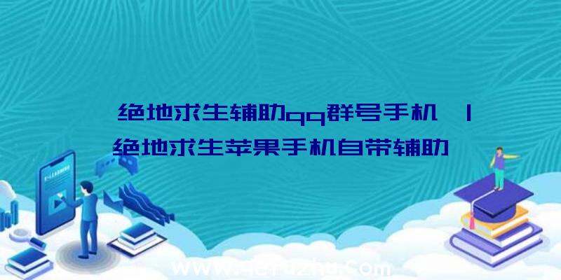 「绝地求生辅助qq群号手机」|绝地求生苹果手机自带辅助